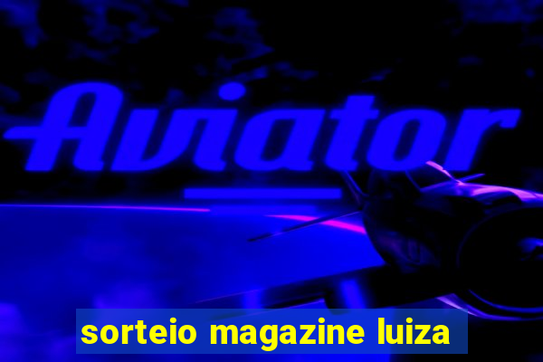 sorteio magazine luiza